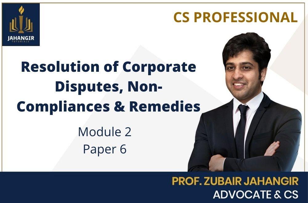 CS PROFESSIONAL - RESOLUTION OF CORPORATE DISPUTES, NON-COMPLIANCE & REMEDIES